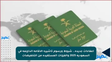 إعفاءات جديدة.. شروط ورسوم تأشيرة الإقامة الدائمة في السعودية 2025 والفئات المستفيدة من التخفيضات
